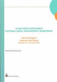 Copertina  A che gioco giochiamo? : cultura ludica, educazione e benessere : atti Convegno Festival del gioco : Padova 4, 5, 6 marzo 2022