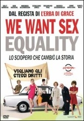 Copertina  We want sex : equality, lo sciopero che cambiò la storia [videoregistrazione]