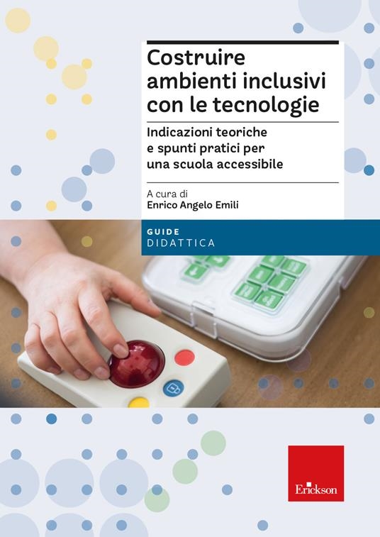 Copertina  Costruire ambienti inclusivi con le tecnologie : indicazioni teoriche e spunti pratici per una scuola accessibile