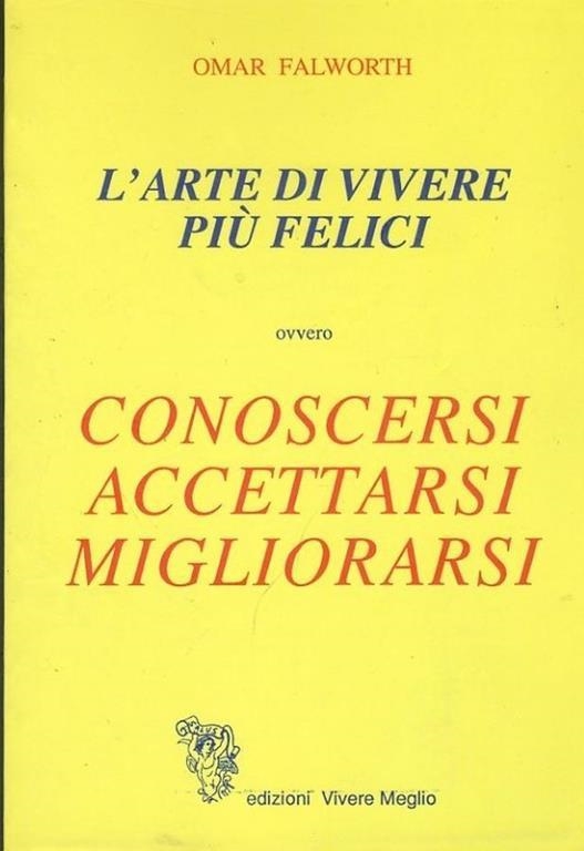 Copertina  L'arte di vivere più felici ovvero conoscersi accettarsi migliorarsi