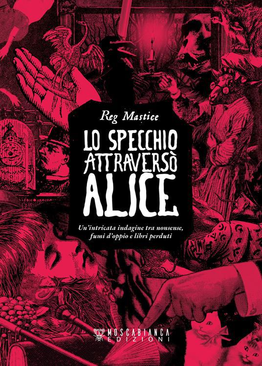 Copertina  Lo specchio attraversò Alice : un'intricata indagine tra nonsense, fumi d'oppio e libi perduti