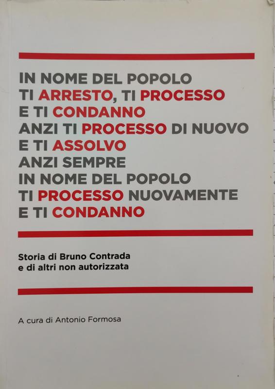 Copertina  In nome del popolo ti arresto, ti processo e ti condanno anzi ti processo di nuovo e ti assolvo anzi sempre in nome del popolo ti processo nuovamente e ti condanno : storia di Bruno Contrada a di altri non autorizzata